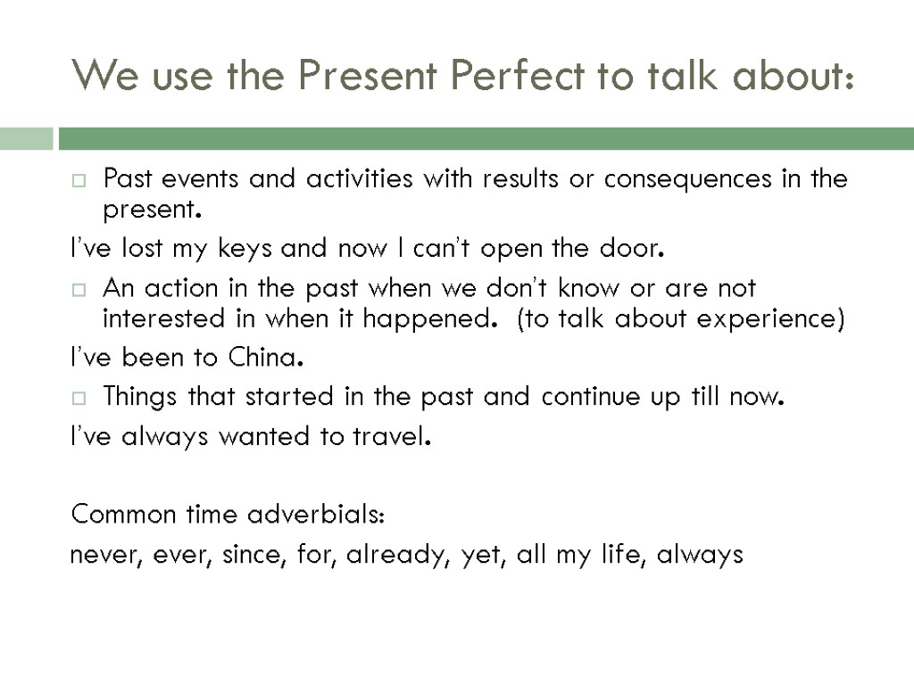 We use the Present Perfect to talk about: Past events and activities with results